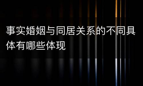 事实婚姻与同居关系的不同具体有哪些体现