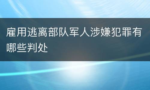 雇用逃离部队军人涉嫌犯罪有哪些判处
