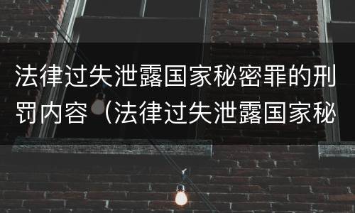 法律过失泄露国家秘密罪的刑罚内容（法律过失泄露国家秘密罪的刑罚内容是）