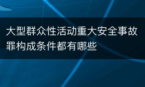 大型群众性活动重大安全事故罪构成条件都有哪些