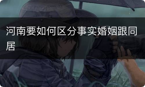 河南要如何区分事实婚姻跟同居