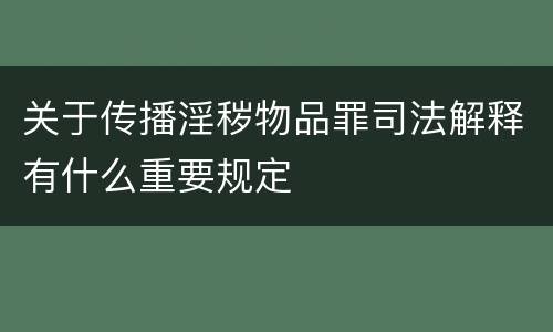 关于传播淫秽物品罪司法解释有什么重要规定