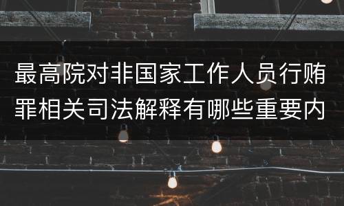 最高院对非国家工作人员行贿罪相关司法解释有哪些重要内容