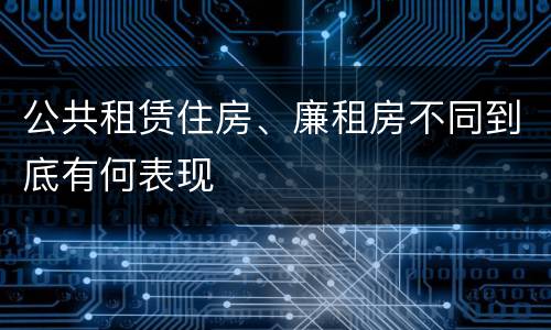 公共租赁住房、廉租房不同到底有何表现