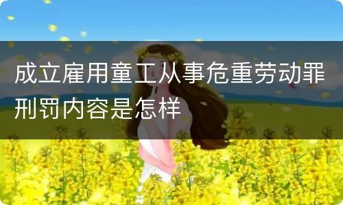 成立雇用童工从事危重劳动罪刑罚内容是怎样