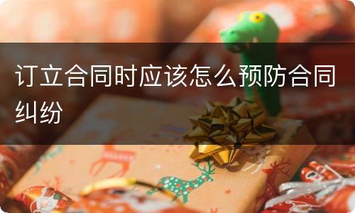 订立合同时应该怎么预防合同纠纷