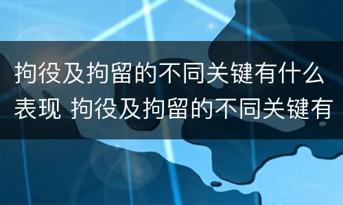 拘役及拘留的不同关键有什么表现 拘役及拘留的不同关键有什么表现和影响