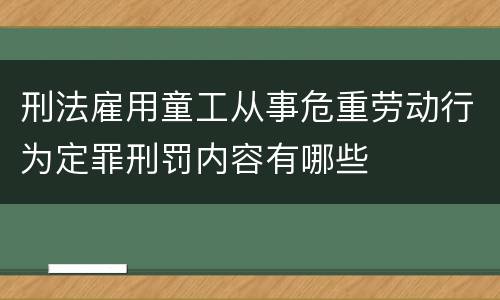 刑法雇用童工从事危重劳动行为定罪刑罚内容有哪些