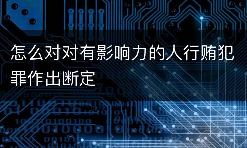 怎么对对有影响力的人行贿犯罪作出断定