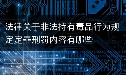 法律关于非法持有毒品行为规定定罪刑罚内容有哪些