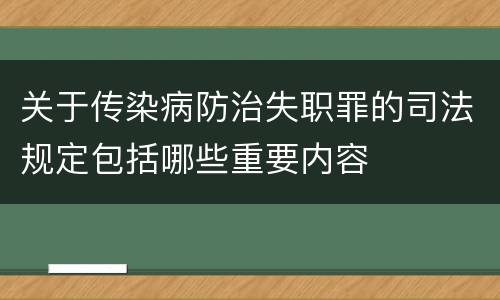 关于传染病防治失职罪的司法规定包括哪些重要内容