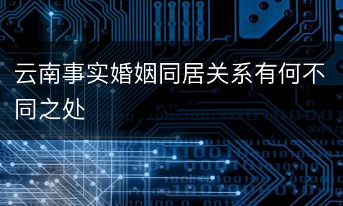 云南事实婚姻同居关系有何不同之处