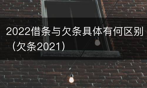 2022借条与欠条具体有何区别（欠条2021）