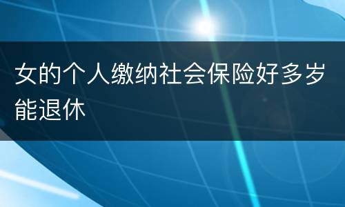 女的个人缴纳社会保险好多岁能退休