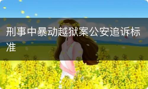 刑事中暴动越狱案公安追诉标准