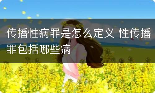 传播性病罪是怎么定义 性传播罪包括哪些病