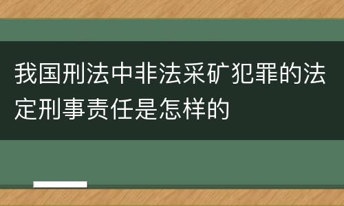 我国刑法中非法采矿犯罪的法定刑事责任是怎样的
