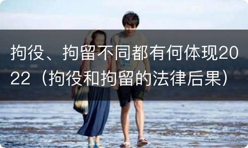 拘役、拘留不同都有何体现2022（拘役和拘留的法律后果）