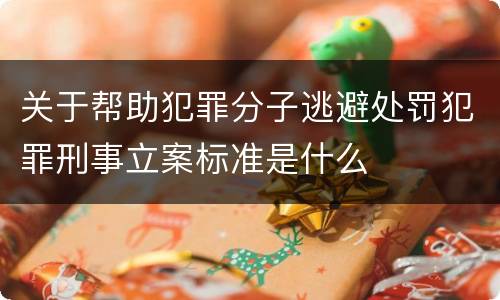 关于帮助犯罪分子逃避处罚犯罪刑事立案标准是什么