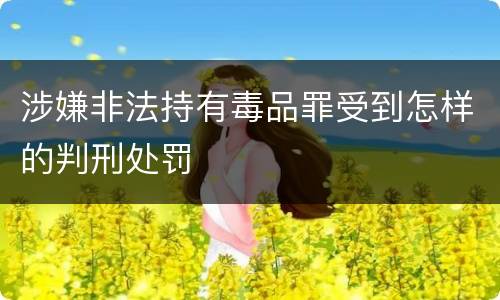 涉嫌非法持有毒品罪受到怎样的判刑处罚