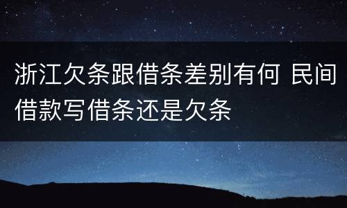 浙江欠条跟借条差别有何 民间借款写借条还是欠条