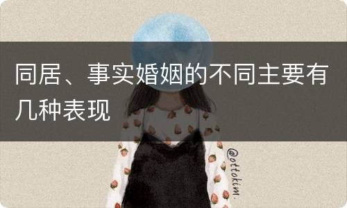 同居、事实婚姻的不同主要有几种表现