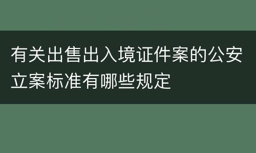 有关出售出入境证件案的公安立案标准有哪些规定