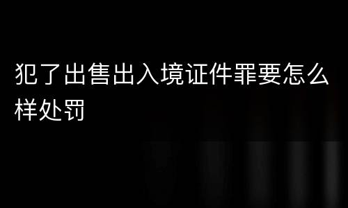 犯了出售出入境证件罪要怎么样处罚