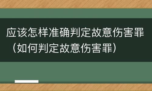应该怎样准确判定故意伤害罪（如何判定故意伤害罪）