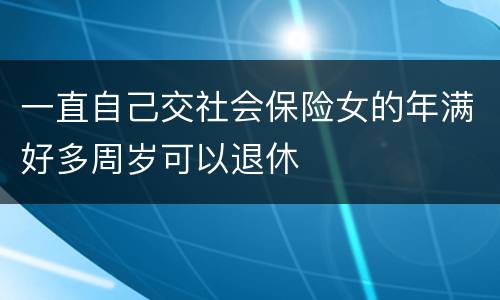 一直自己交社会保险女的年满好多周岁可以退休