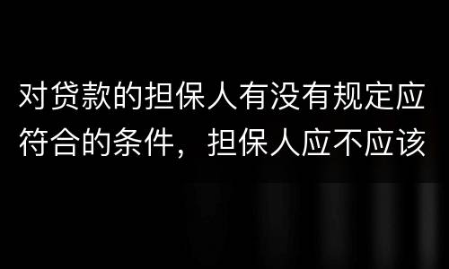 对贷款的担保人有没有规定应符合的条件，担保人应不应该留份合同