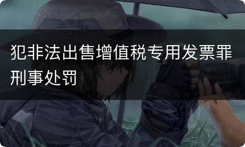 犯非法出售增值税专用发票罪刑事处罚