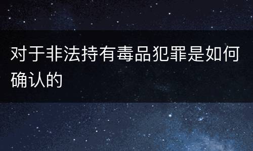 对于非法持有毒品犯罪是如何确认的
