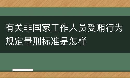 有关非国家工作人员受贿行为规定量刑标准是怎样