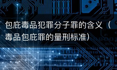 包庇毒品犯罪分子罪的含义（毒品包庇罪的量刑标准）