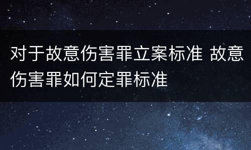 对于故意伤害罪立案标准 故意伤害罪如何定罪标准
