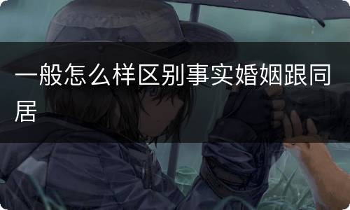 一般怎么样区别事实婚姻跟同居