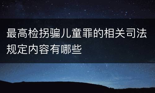 最高检拐骗儿童罪的相关司法规定内容有哪些