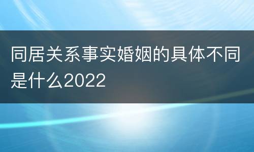 同居关系事实婚姻的具体不同是什么2022