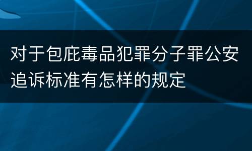 对于包庇毒品犯罪分子罪公安追诉标准有怎样的规定
