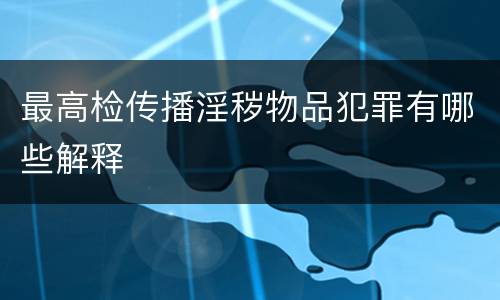最高检传播淫秽物品犯罪有哪些解释