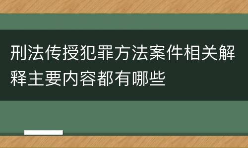刑法传授犯罪方法案件相关解释主要内容都有哪些