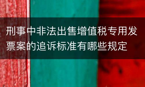 刑事中非法出售增值税专用发票案的追诉标准有哪些规定