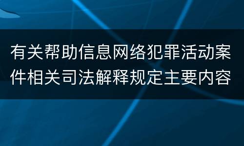 有关帮助信息网络犯罪活动案件相关司法解释规定主要内容是什么