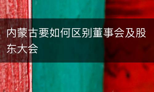 内蒙古要如何区别董事会及股东大会