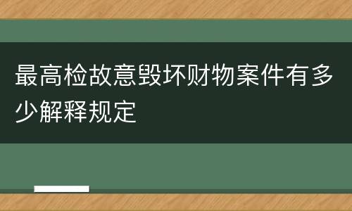 最高检故意毁坏财物案件有多少解释规定