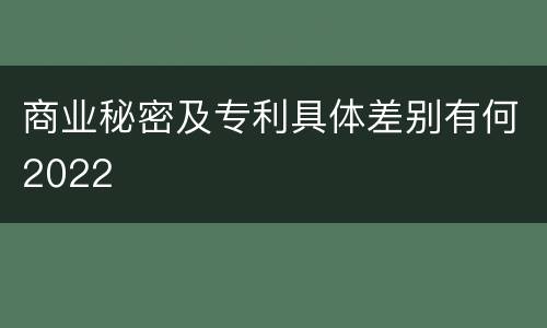 商业秘密及专利具体差别有何2022