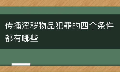 传播淫秽物品犯罪的四个条件都有哪些