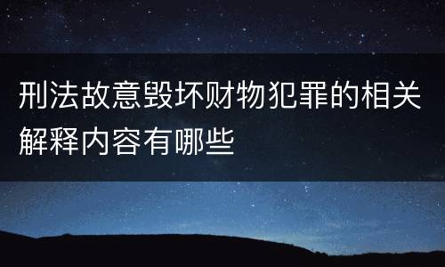 刑法故意毁坏财物犯罪的相关解释内容有哪些