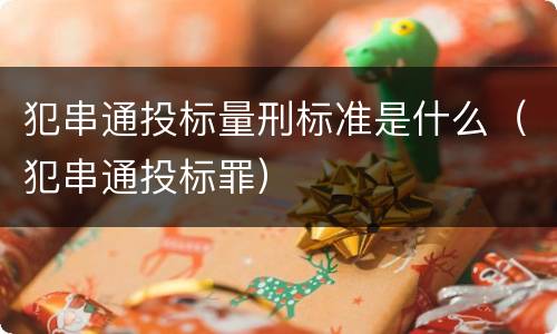 犯串通投标量刑标准是什么（犯串通投标罪）